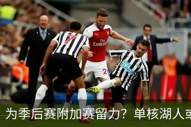 为季后赛附加赛留力？单核湖人或艰难力克老鹰